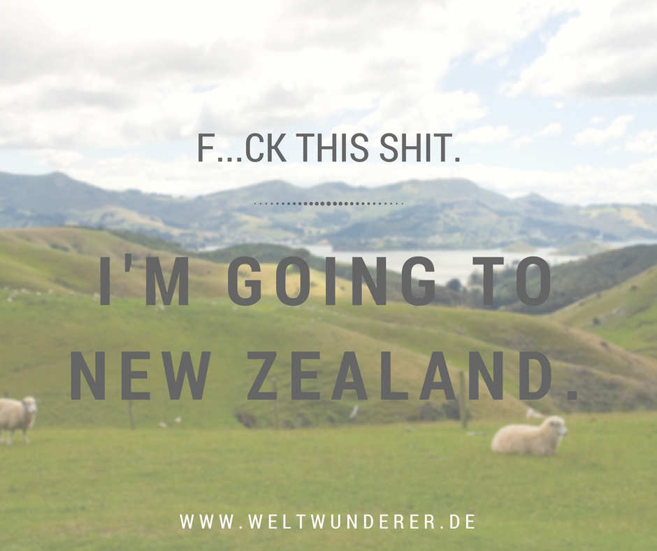 Fck this Shit I'm going to New Zealand